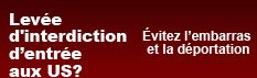 Lev&eacute;e d'interdiction d&rsquo;entr&eacute;e aux US? &Eacute;vitez l&rsquo;embarras et la d&eacute;portation.